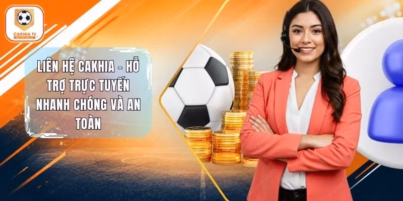 Liên Hệ Cakhia - Hỗ Trợ Trực Tuyến Nhanh Chóng Và An Toàn